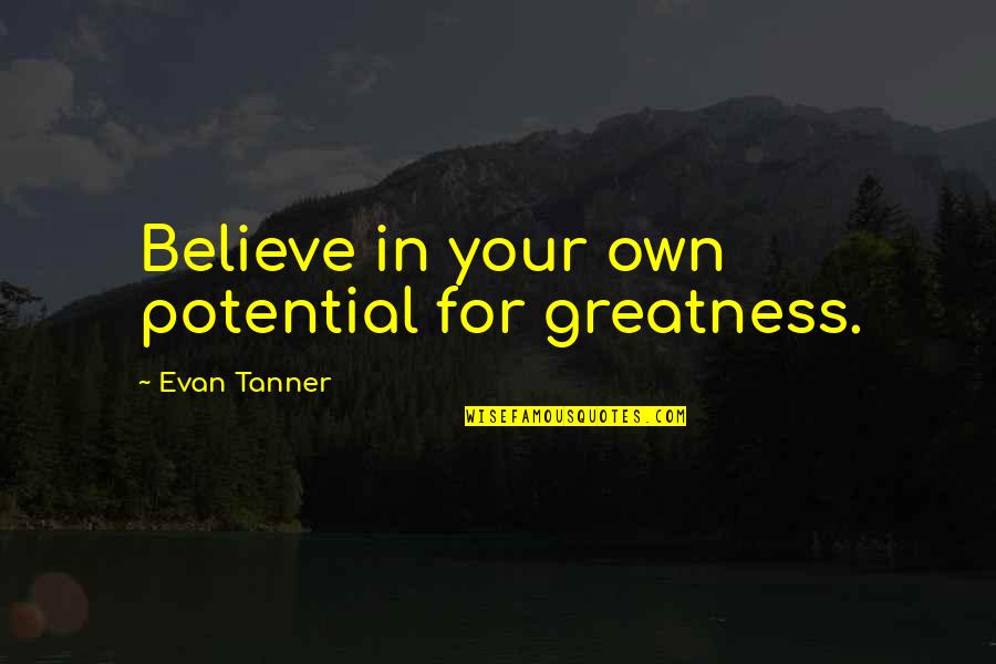 Best Naomily Quotes By Evan Tanner: Believe in your own potential for greatness.