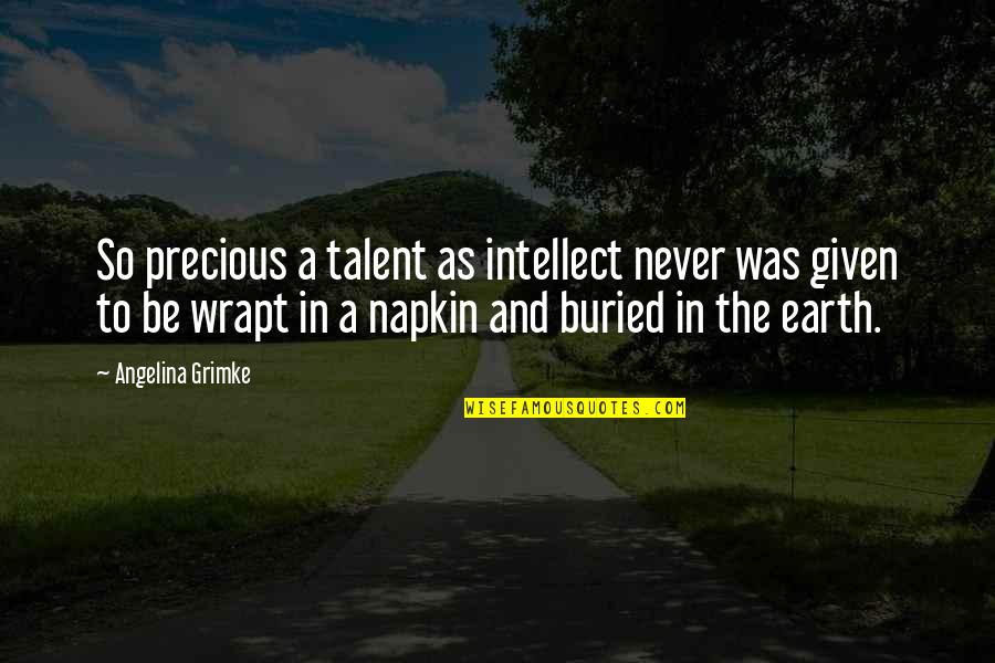 Best Napkin Quotes By Angelina Grimke: So precious a talent as intellect never was Best Napkin Quotes By Angelina Grimke: So precious a talent as intellect never was