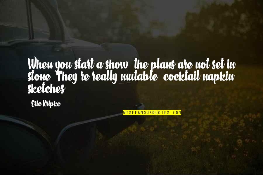 Best Napkin Quotes By Eric Kripke: When you start a show, the plans are Best Napkin Quotes By Eric Kripke: When you start a show, the plans are