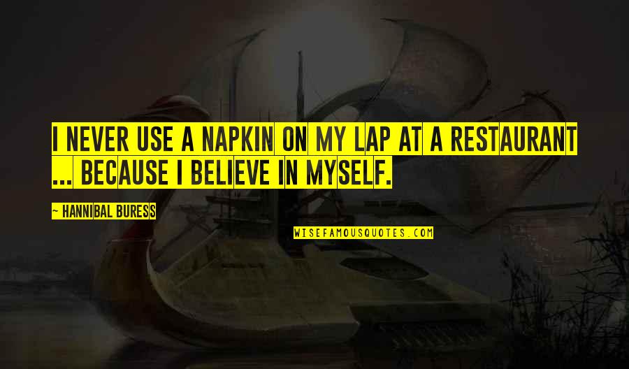 Best Napkin Quotes By Hannibal Buress: I never use a napkin on my lap
