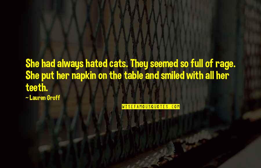 Best Napkin Quotes By Lauren Groff: She had always hated cats. They seemed so Best Napkin Quotes By Lauren Groff: She had always hated cats. They seemed so