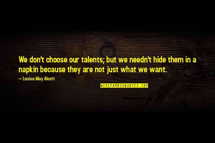 Best Napkin Quotes By Louisa May Alcott: We don't choose our talents; but we needn't Best Napkin Quotes By Louisa May Alcott: We don't choose our talents; but we needn't