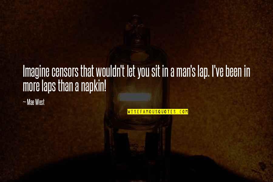 Best Napkin Quotes By Mae West: Imagine censors that wouldn't let you sit in Best Napkin Quotes By Mae West: Imagine censors that wouldn't let you sit in