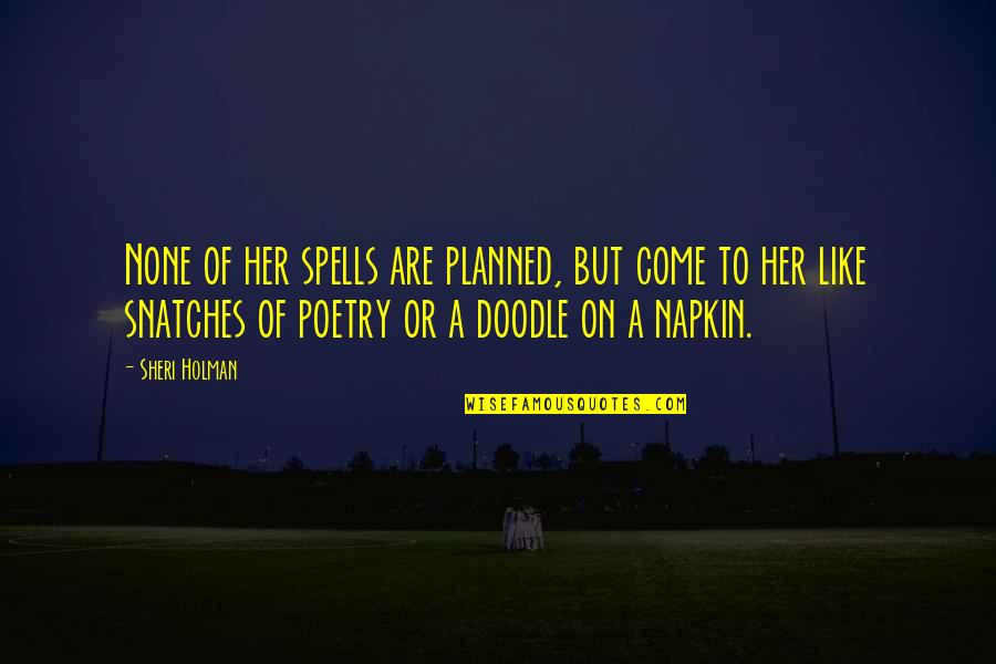 Best Napkin Quotes By Sheri Holman: None of her spells are planned, but come