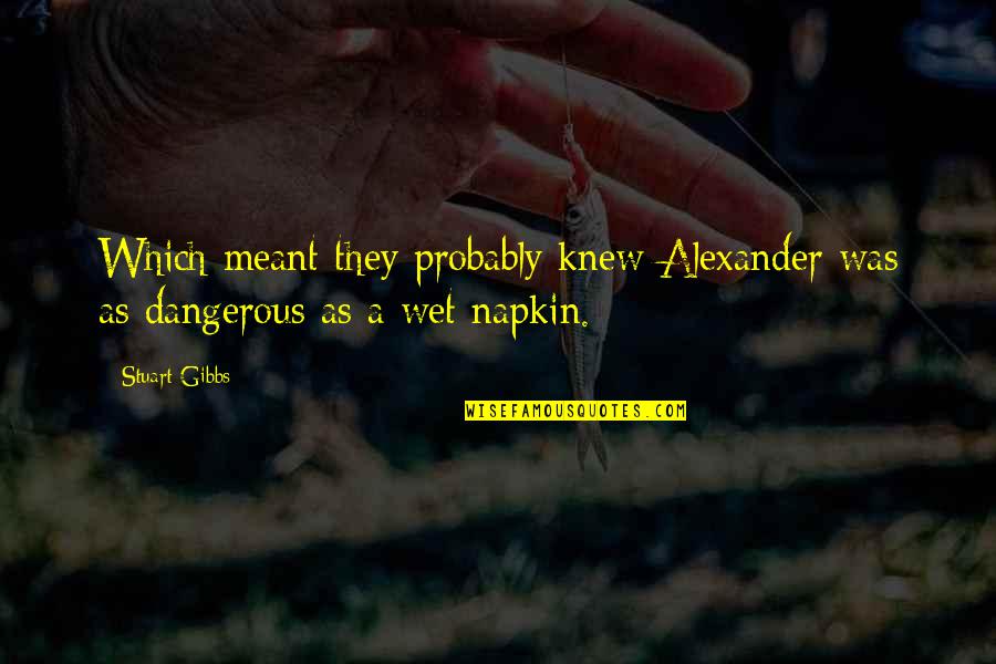 Best Napkin Quotes By Stuart Gibbs: Which meant they probably knew Alexander was as