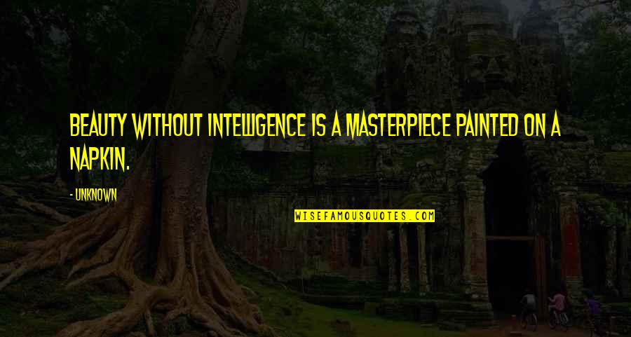 Best Napkin Quotes By Unknown: Beauty without intelligence is a masterpiece painted on