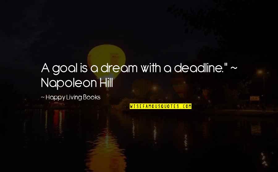 Best Napoleon Hill Quotes By Happy Living Books: A goal is a dream with a deadline." Best Napoleon Hill Quotes By Happy Living Books: A goal is a dream with a deadline."
