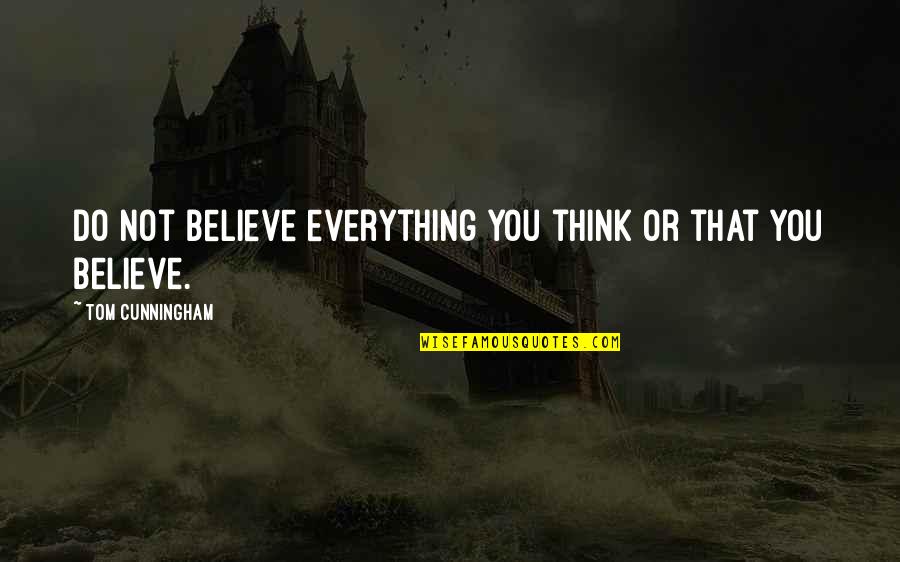 Best Napoleon Hill Quotes By Tom Cunningham: Do not believe everything you think or that Best Napoleon Hill Quotes By Tom Cunningham: Do not believe everything you think or that
