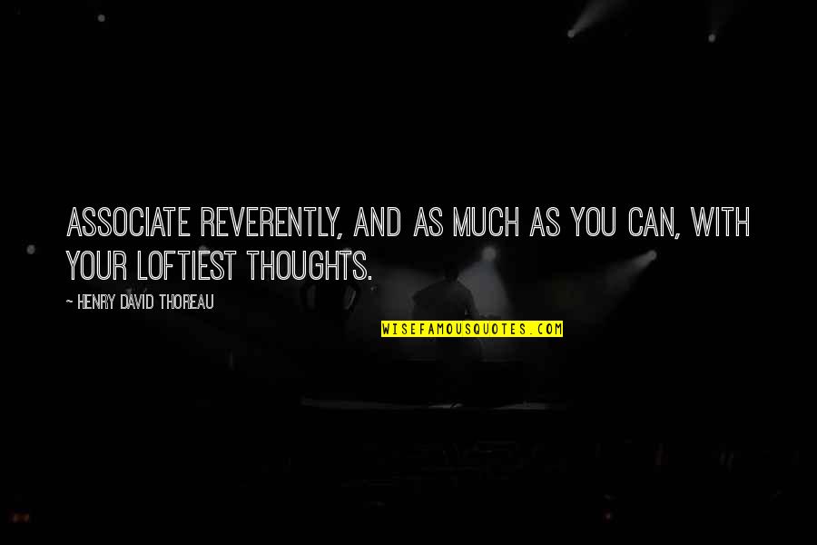 Best Nappa Quotes By Henry David Thoreau: Associate reverently, and as much as you can, Best Nappa Quotes By Henry David Thoreau: Associate reverently, and as much as you can,