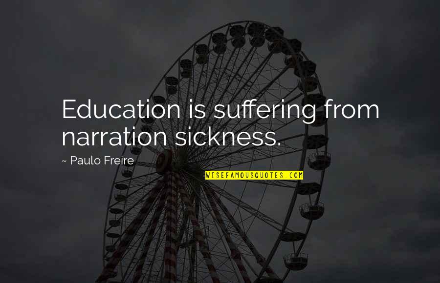 Best Narration Quotes By Paulo Freire: Education is suffering from narration sickness.