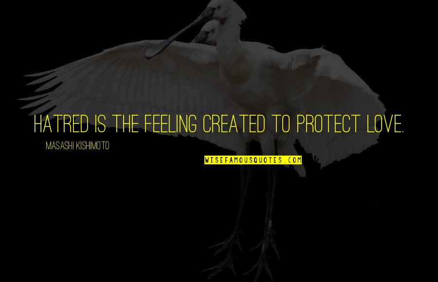 Best Naruto Shippuden Quotes By Masashi Kishimoto: Hatred is the feeling created to protect love. Best Naruto Shippuden Quotes By Masashi Kishimoto: Hatred is the feeling created to protect love.