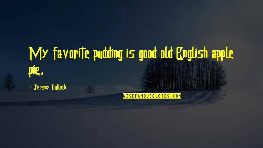 Best Nas Life Is Good Quotes By Jeremy Bulloch: My favorite pudding is good old English apple