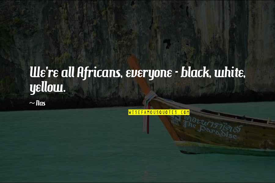 Best Nas Quotes By Nas: We're all Africans, everyone - black, white, yellow.