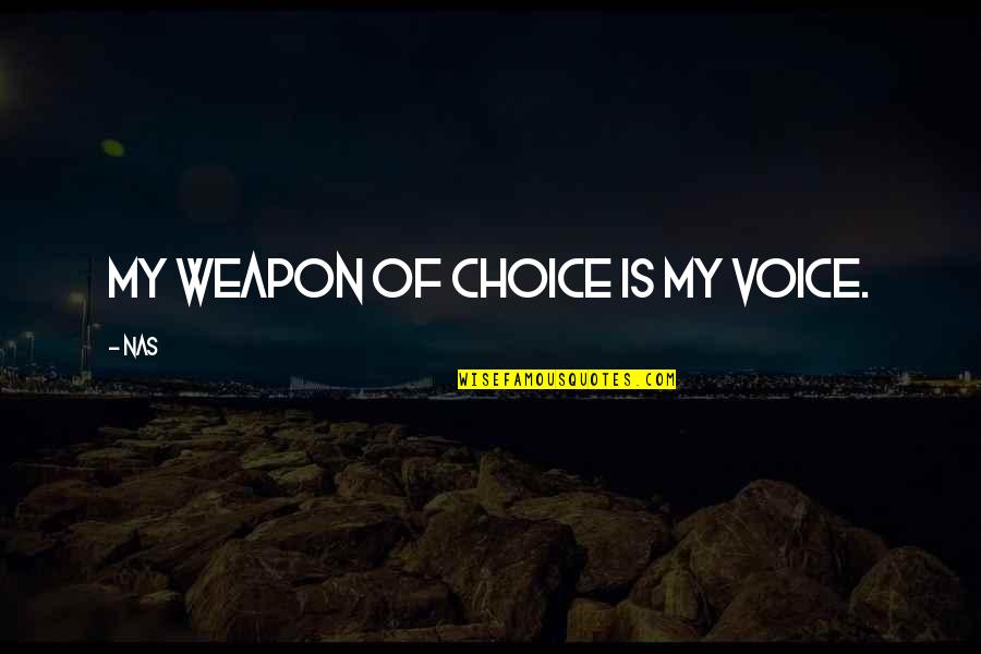 Best Nas Quotes By Nas: My weapon of choice is my voice.