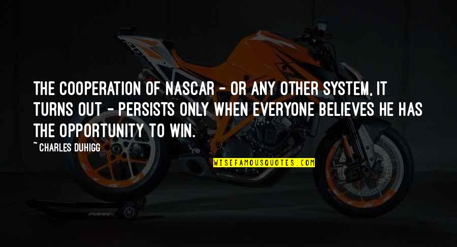 Best Nascar Quotes By Charles Duhigg: The cooperation of NASCAR - or any other