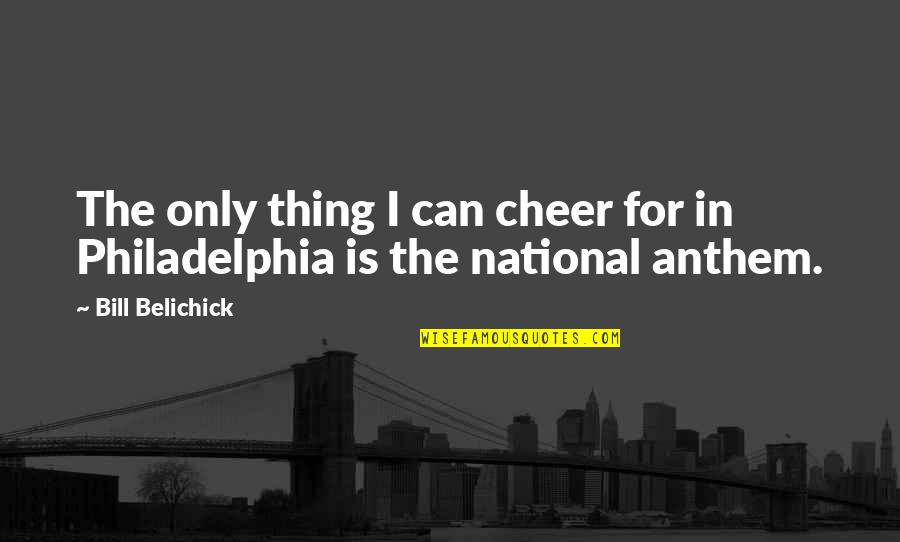 Best National Anthem Quotes By Bill Belichick: The only thing I can cheer for in