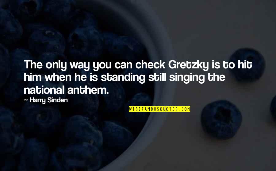 Best National Anthem Quotes By Harry Sinden: The only way you can check Gretzky is