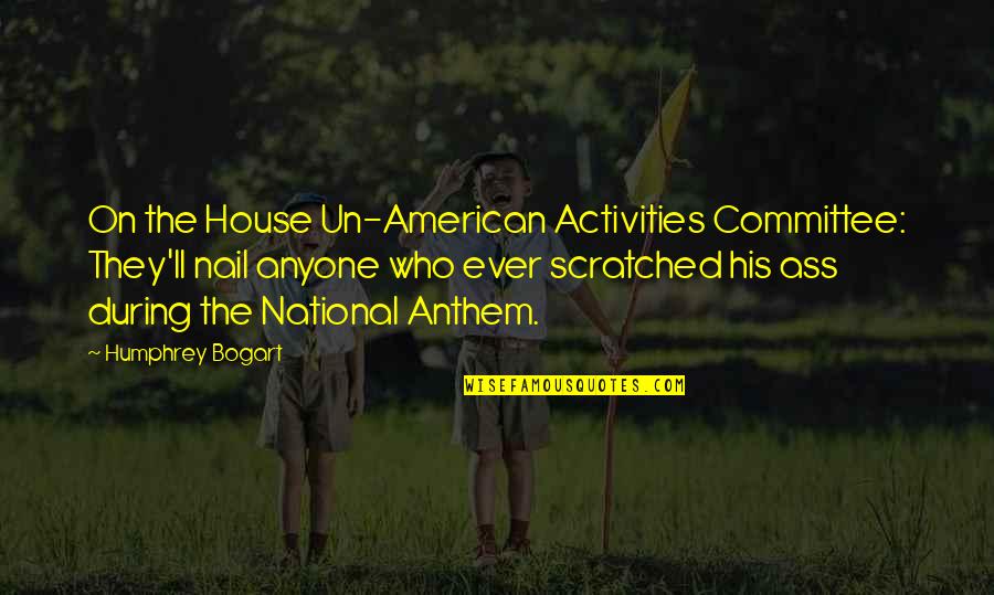 Best National Anthem Quotes By Humphrey Bogart: On the House Un-American Activities Committee: They'll nail