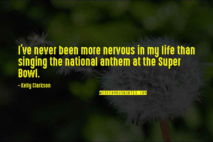 Best National Anthem Quotes By Kelly Clarkson: I've never been more nervous in my life