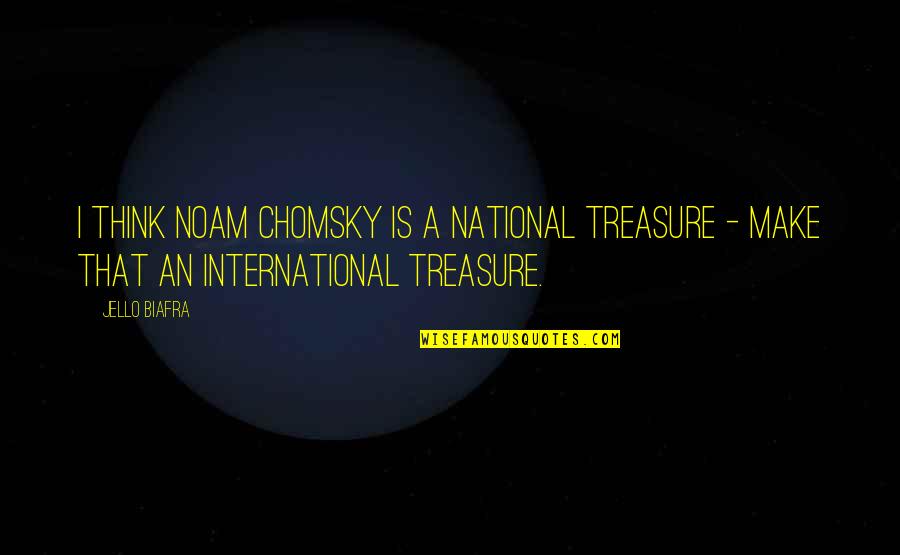 Best National Treasure Quotes By Jello Biafra: I think Noam Chomsky is a national treasure