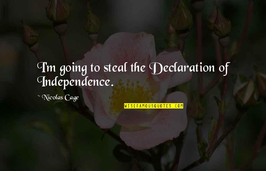 Best National Treasure Quotes By Nicolas Cage: I'm going to steal the Declaration of Independence.
