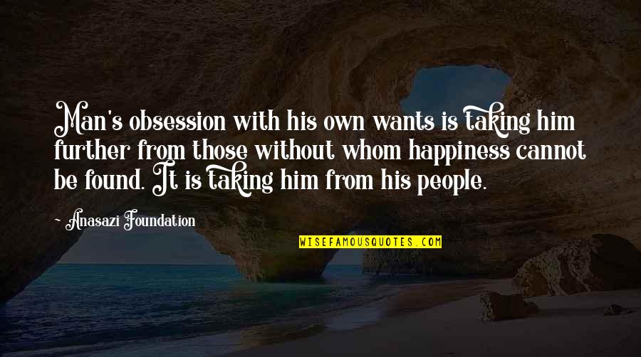 Best Native American Quotes By Anasazi Foundation: Man's obsession with his own wants is taking Best Native American Quotes By Anasazi Foundation: Man's obsession with his own wants is taking