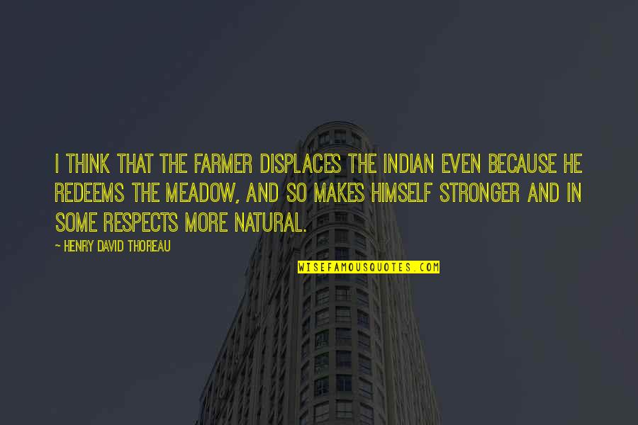 Best Native American Quotes By Henry David Thoreau: I think that the farmer displaces the Indian Best Native American Quotes By Henry David Thoreau: I think that the farmer displaces the Indian