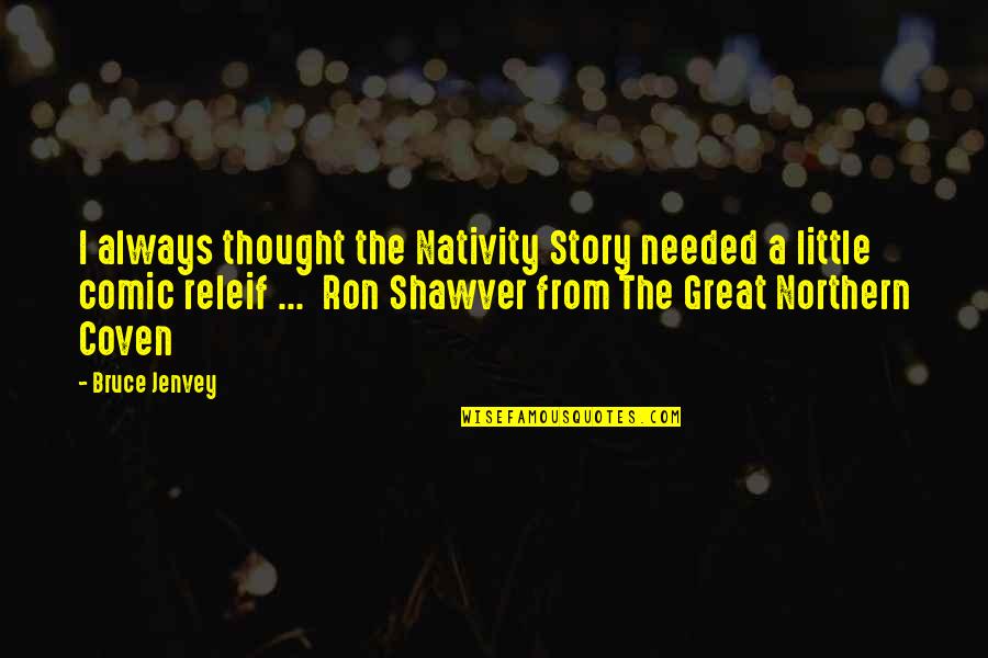 Best Nativity Quotes By Bruce Jenvey: I always thought the Nativity Story needed a