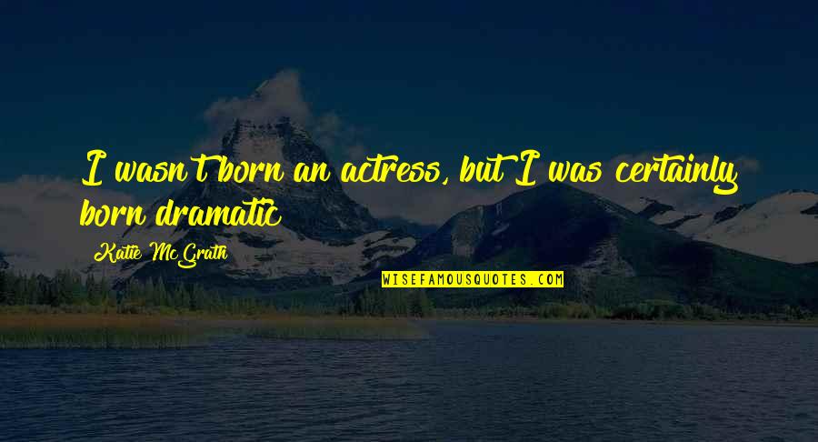 Best Natsu Quotes By Katie McGrath: I wasn't born an actress, but I was