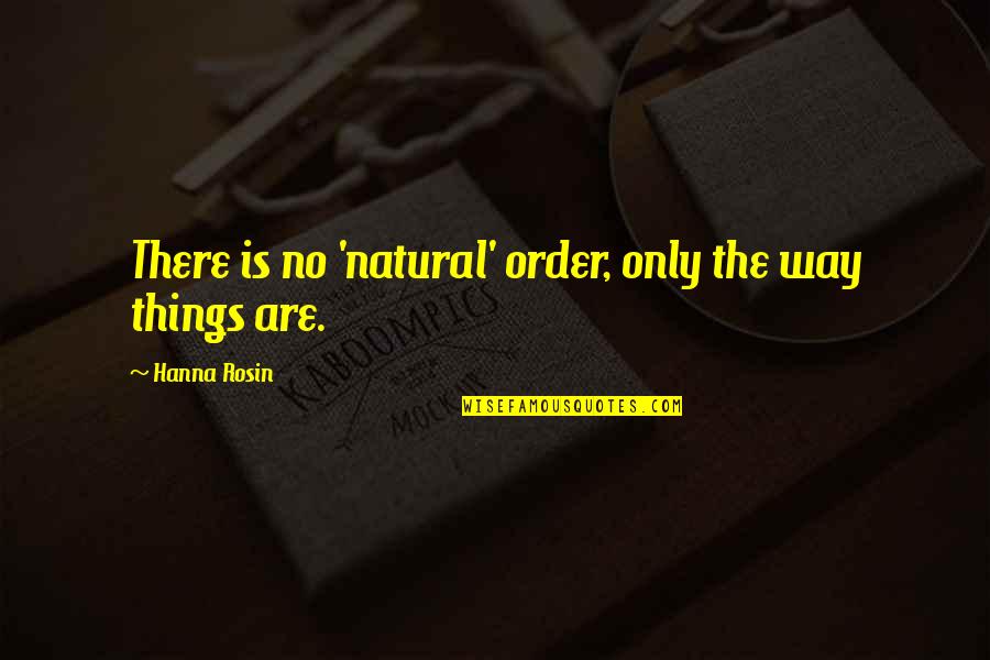 Best Natural Things Quotes By Hanna Rosin: There is no 'natural' order, only the way