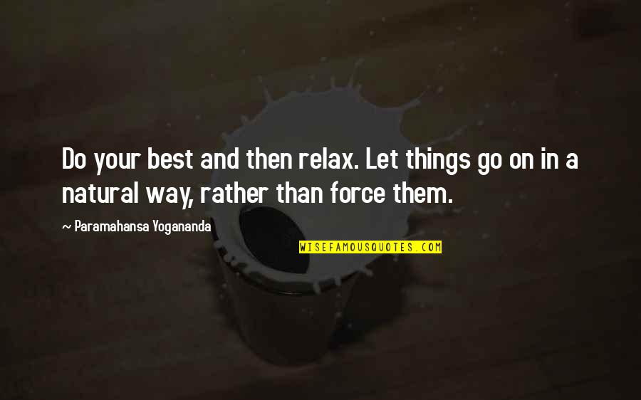 Best Natural Things Quotes By Paramahansa Yogananda: Do your best and then relax. Let things