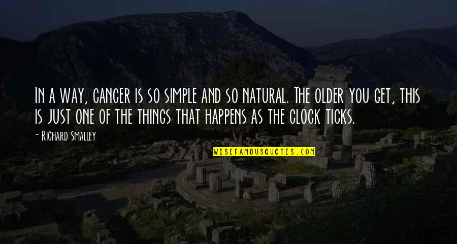 Best Natural Things Quotes By Richard Smalley: In a way, cancer is so simple and