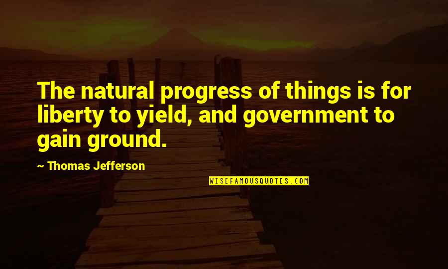 Best Natural Things Quotes By Thomas Jefferson: The natural progress of things is for liberty