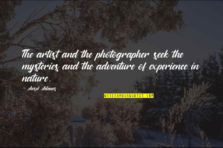 Best Nature And Adventure Quotes By Ansel Adams: The artist and the photographer seek the mysteries