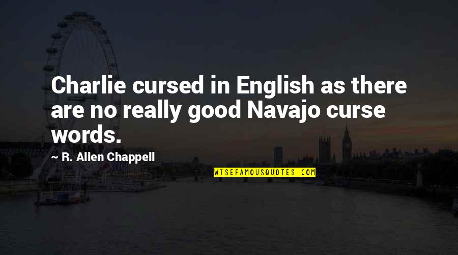 Best Navajo Quotes By R. Allen Chappell: Charlie cursed in English as there are no