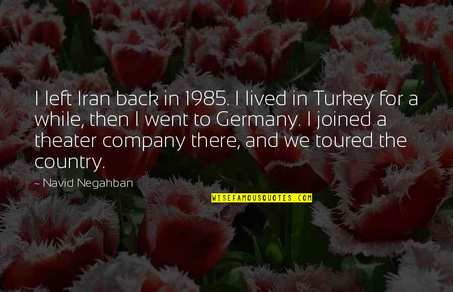 Best Navid Quotes By Navid Negahban: I left Iran back in 1985. I lived