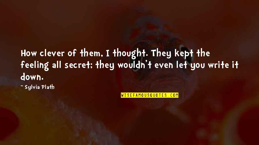 Best Navid Quotes By Sylvia Plath: How clever of them, I thought. They kept Best Navid Quotes By Sylvia Plath: How clever of them, I thought. They kept