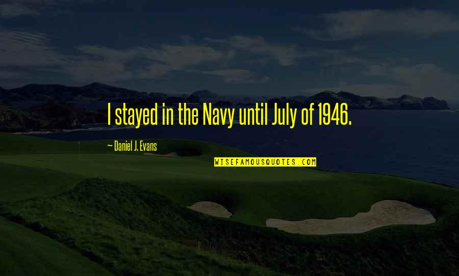 Best Navy Quotes By Daniel J. Evans: I stayed in the Navy until July of