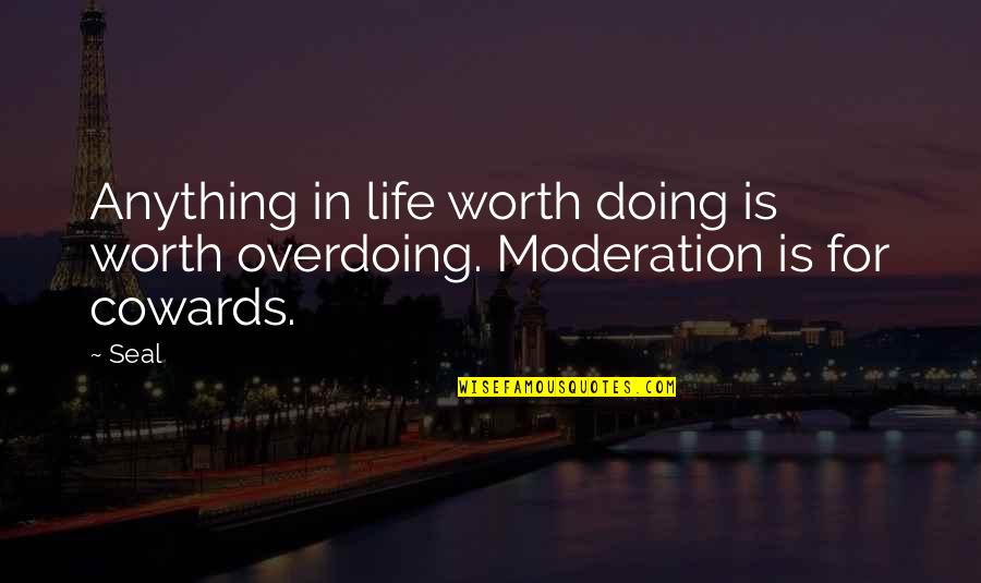 Best Navy Quotes By Seal: Anything in life worth doing is worth overdoing.