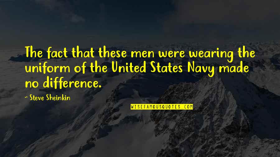 Best Navy Quotes By Steve Sheinkin: The fact that these men were wearing the