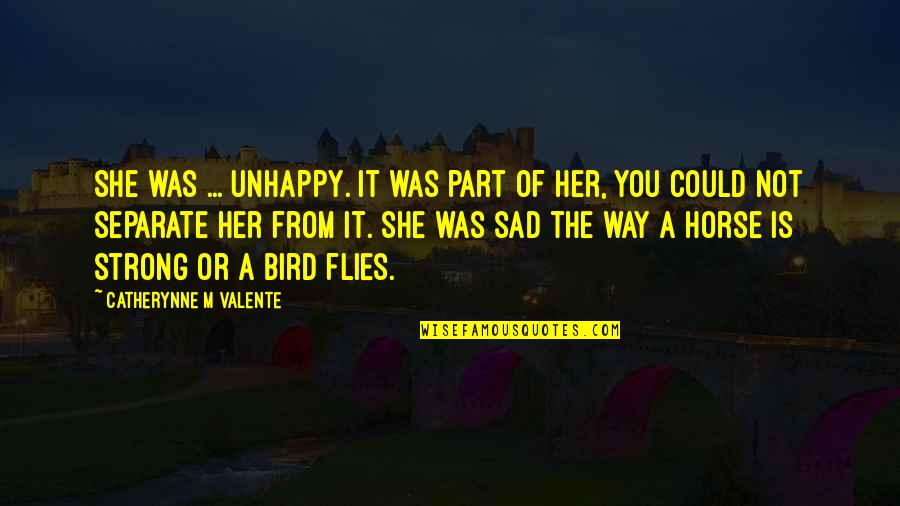 Best Nbhd Quotes By Catherynne M Valente: She was ... unhappy. It was part of