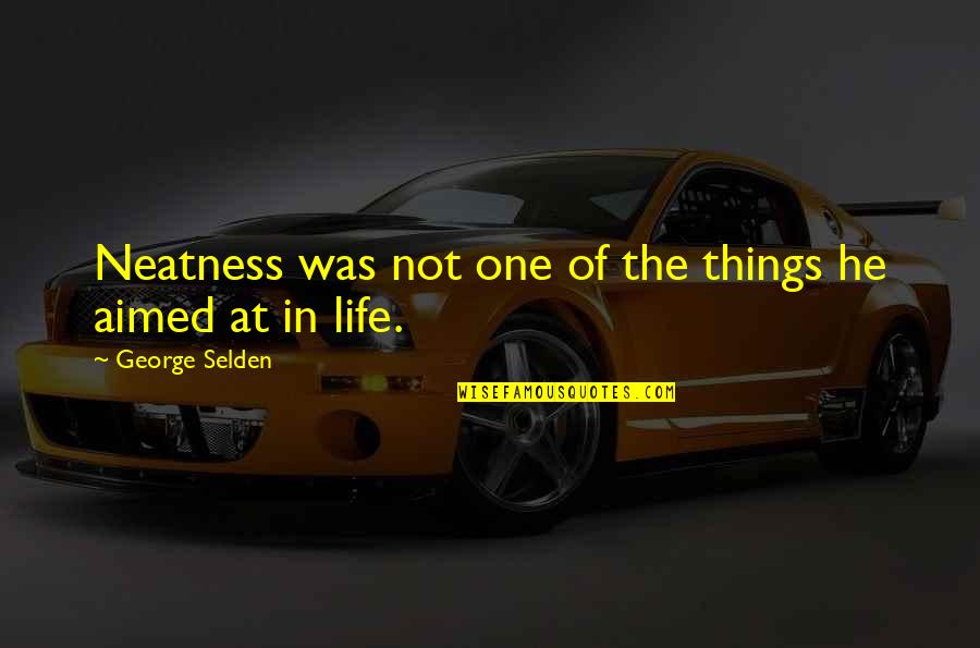 Best Neatness Quotes By George Selden: Neatness was not one of the things he