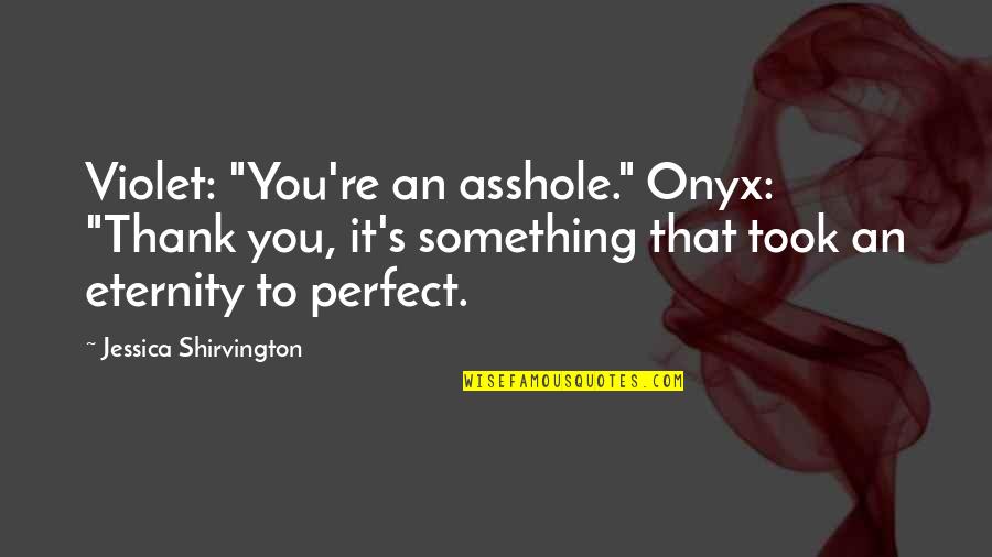Best Neatness Quotes By Jessica Shirvington: Violet: "You're an asshole." Onyx: "Thank you, it's