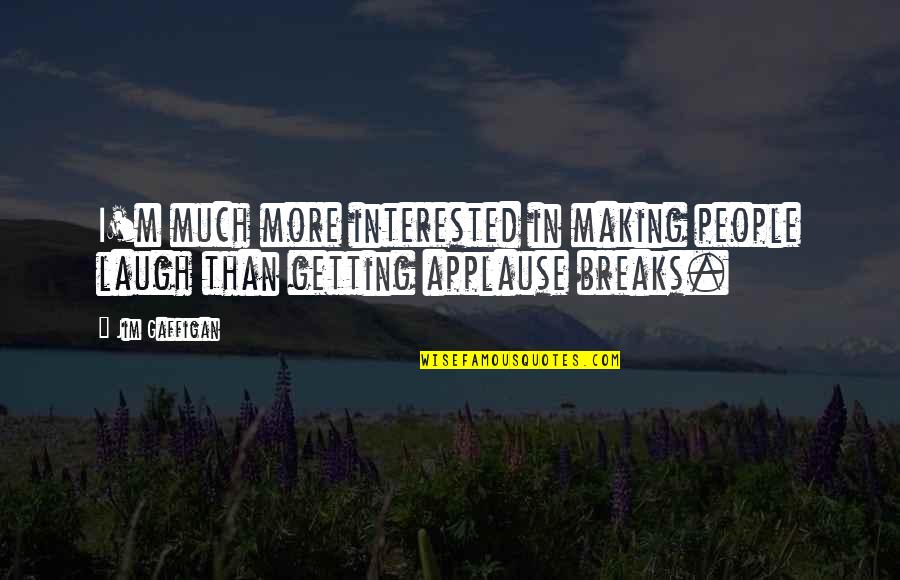 Best Neatness Quotes By Jim Gaffigan: I'm much more interested in making people laugh