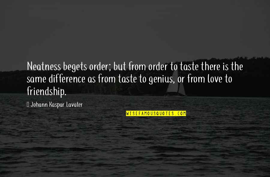 Best Neatness Quotes By Johann Kaspar Lavater: Neatness begets order; but from order to taste