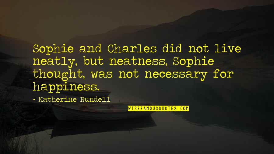 Best Neatness Quotes By Katherine Rundell: Sophie and Charles did not live neatly, but