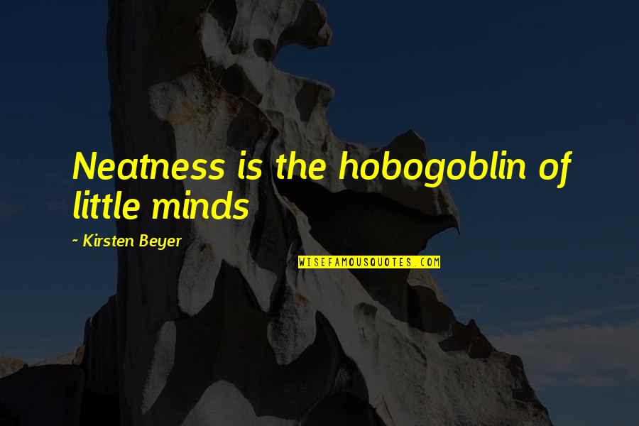 Best Neatness Quotes By Kirsten Beyer: Neatness is the hobogoblin of little minds