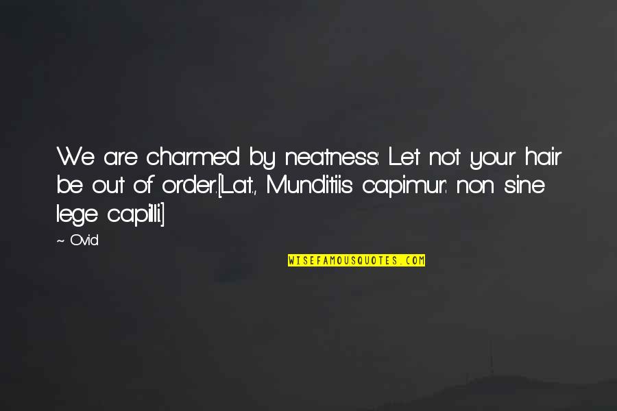 Best Neatness Quotes By Ovid: We are charmed by neatness: Let not your