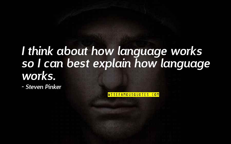 Best Neatness Quotes By Steven Pinker: I think about how language works so I