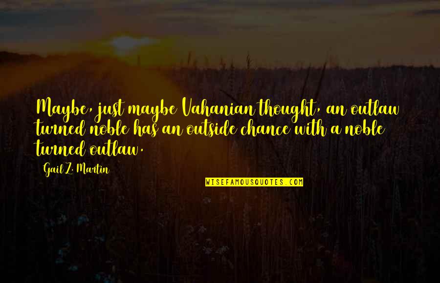 Best Necromancer Quotes By Gail Z. Martin: Maybe, just maybe Vahanian thought, an outlaw turned Best Necromancer Quotes By Gail Z. Martin: Maybe, just maybe Vahanian thought, an outlaw turned